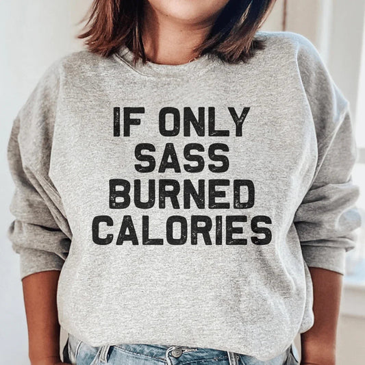 If Only Sass Burned Calories Sweatshirt
