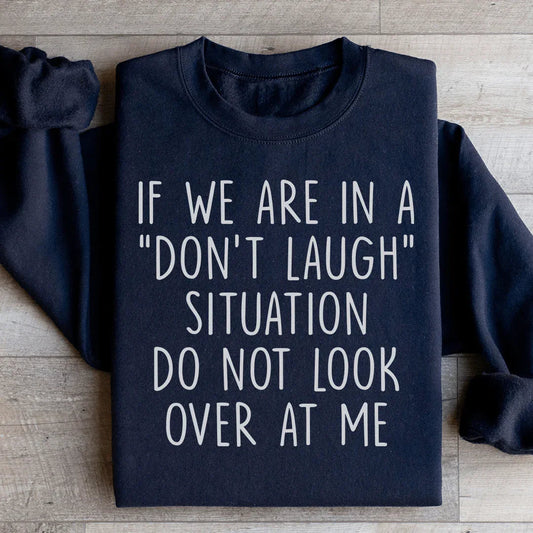 If We Are In A Don't Laugh Situation Do Not Look Over At Me Sweatshirt