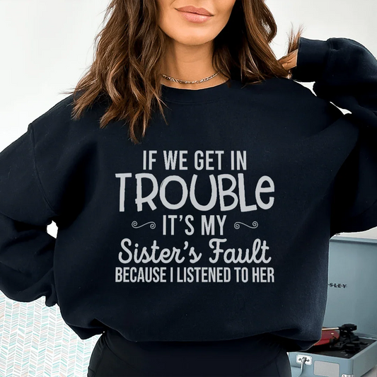 If We Get In Trouble It's My Sister's Fault Sweatshirt