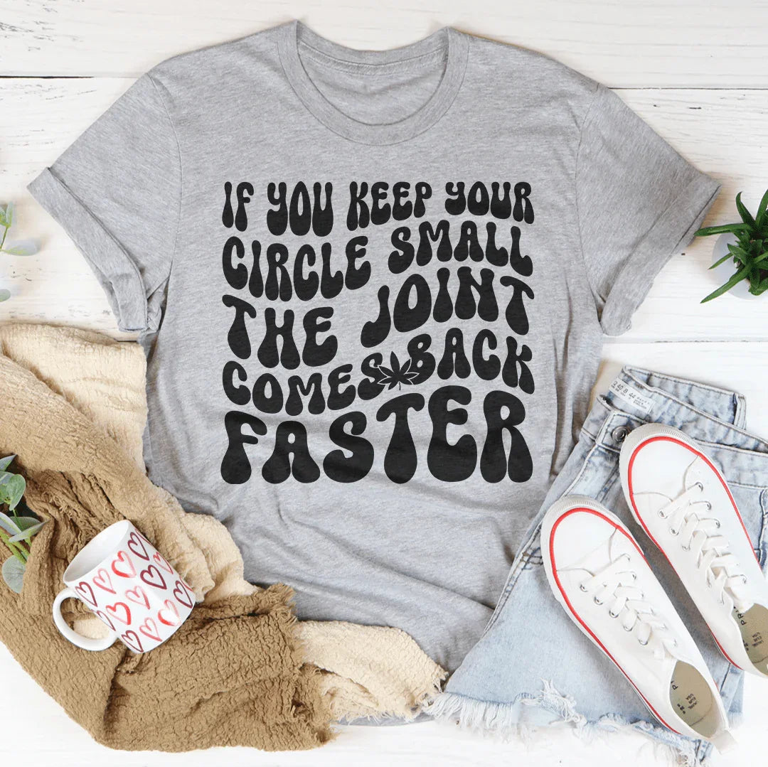 If You Keep Your Circle Small The Joint Comes Back Faster Tee