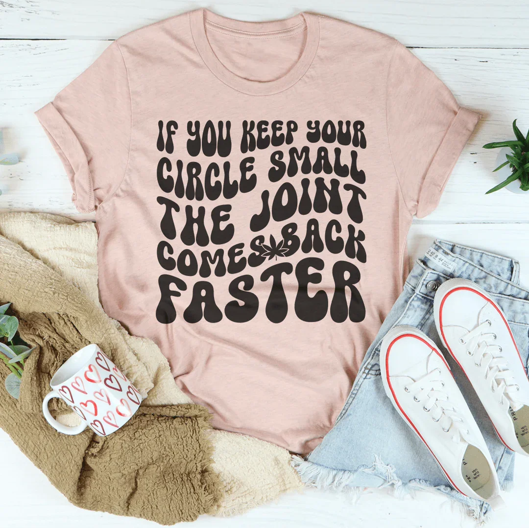 If You Keep Your Circle Small The Joint Comes Back Faster Tee
