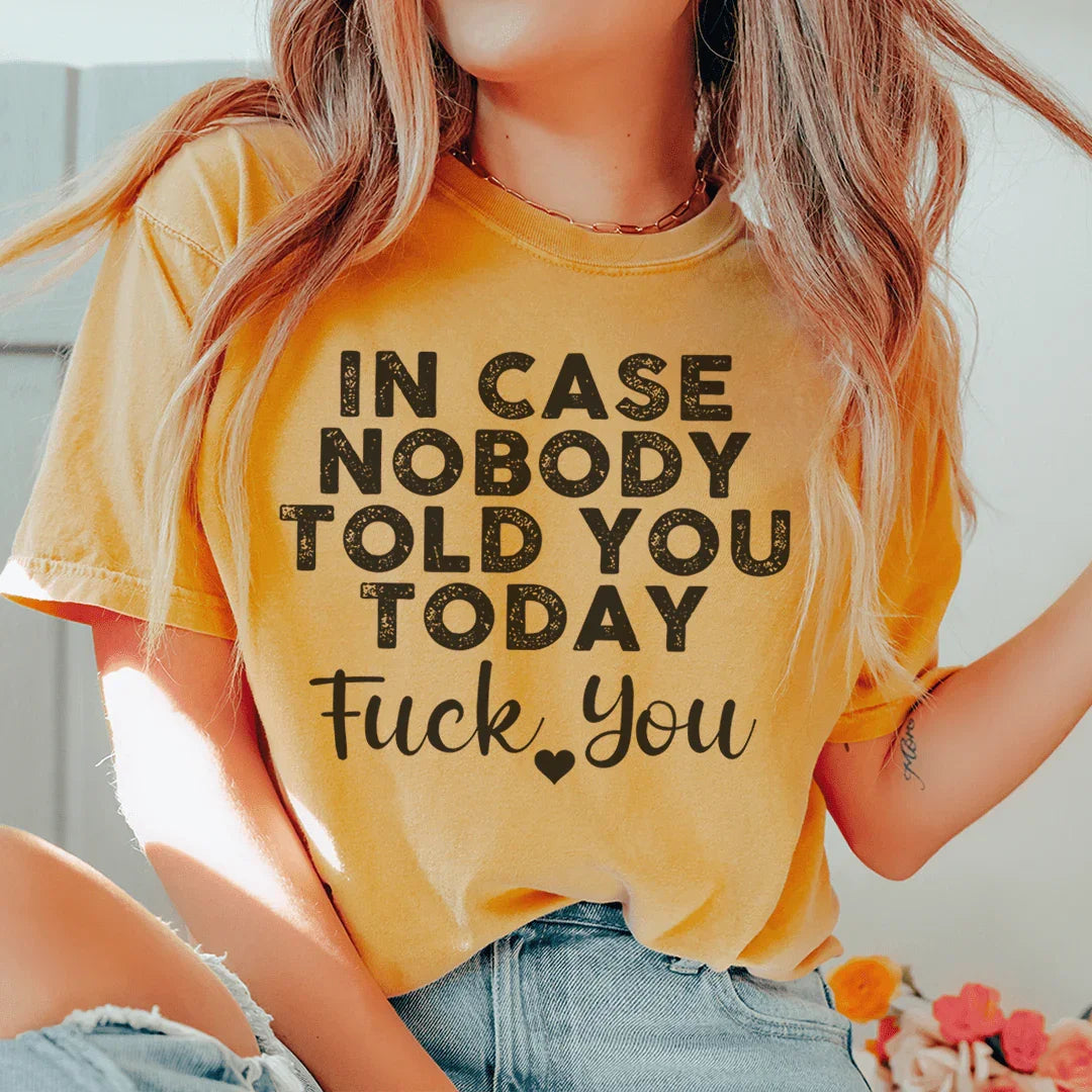In Case Nobody Told You Today F--k You Tee