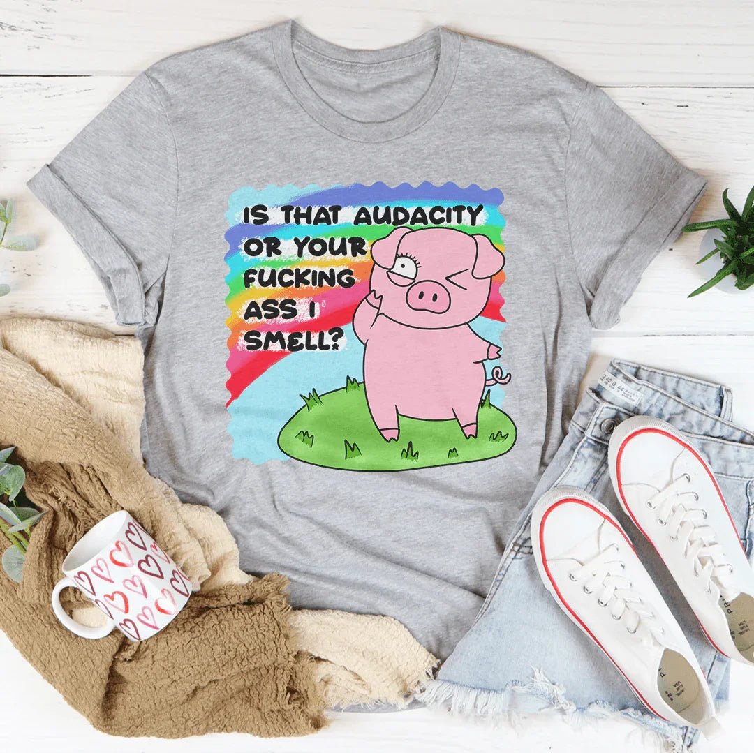 Is That Audacity Or Your F-cking A* I Smell Tee