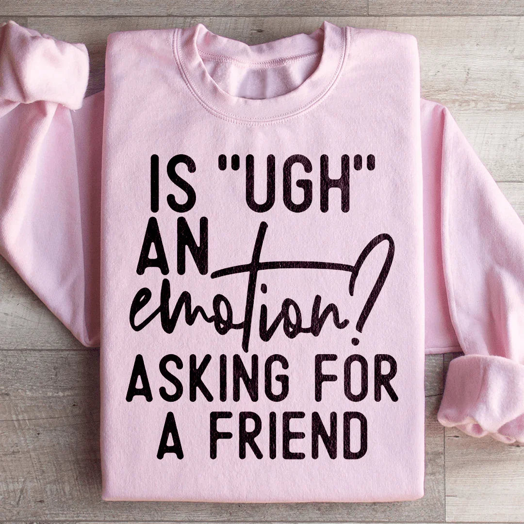 Is Ugh An Emotion Asking For A Friend Sweatshirt
