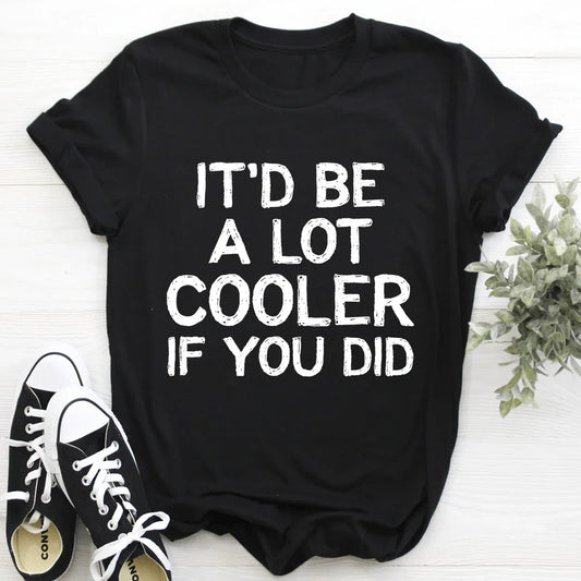 It'd Be A Lot Cooler If You Did Tee