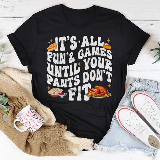 It's All Fun & Games Until Your Pants Don't Fit Tee