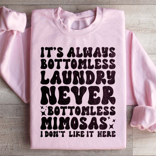 It's Always Bottomless Laundry Never Bottomless Mimosas I Don't Like It Here Sweatshirt