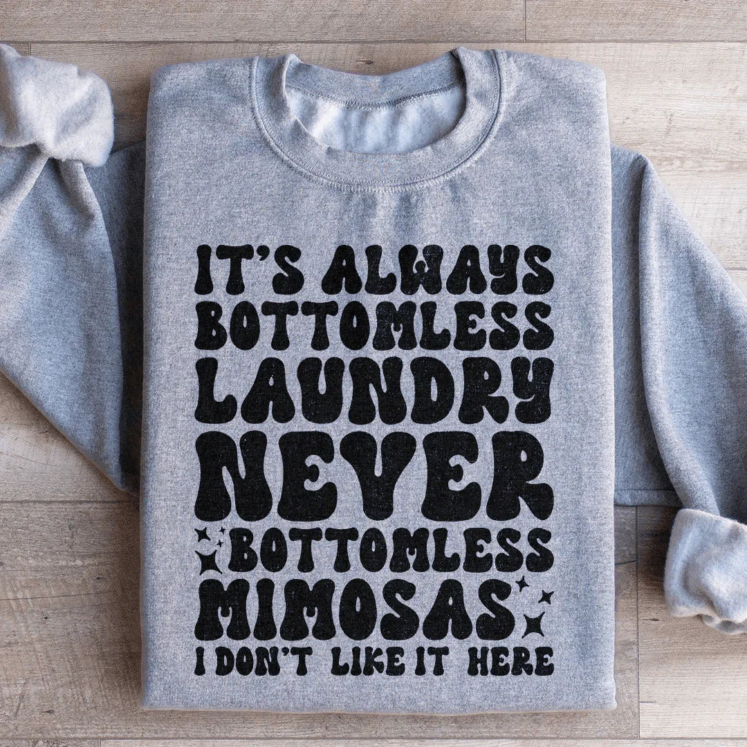 It's Always Bottomless Laundry Never Bottomless Mimosas I Don't Like It Here Sweatshirt