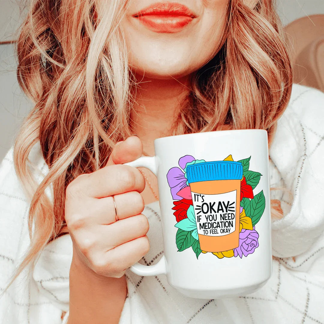 It's Okay If You Need Medication Ceramic Mug 15 oz