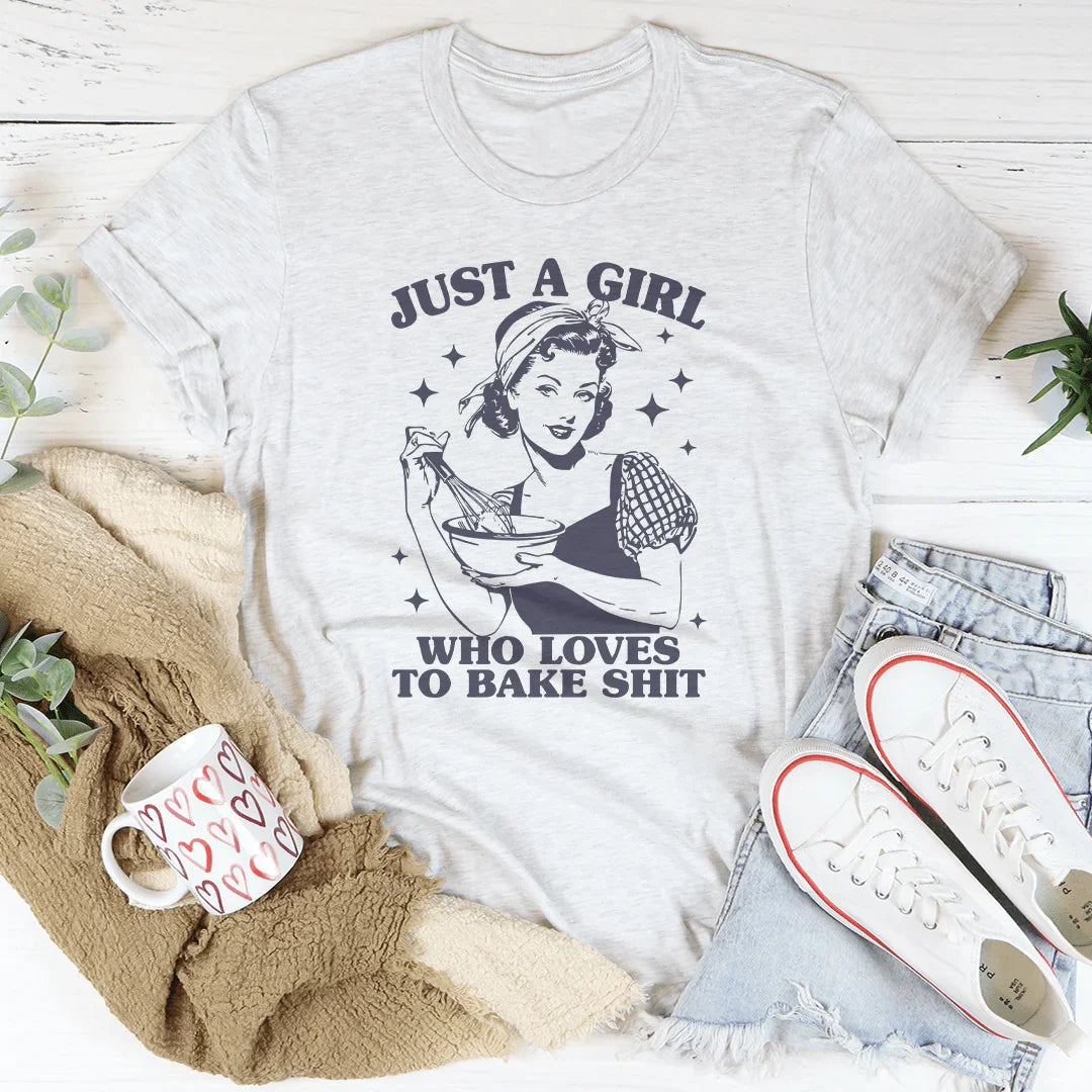 Just A Girl Who Loves To Bake Sh-t Tee