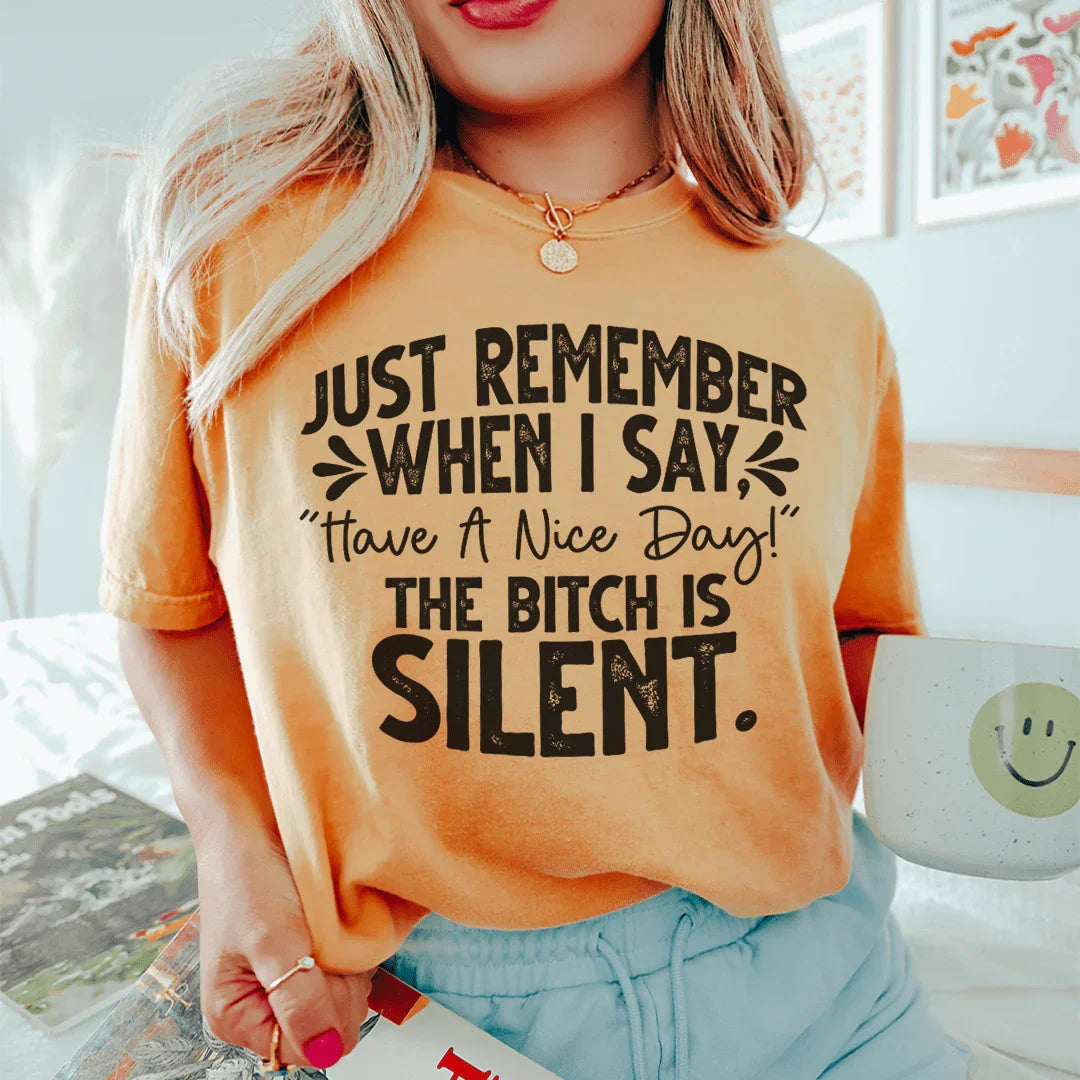 Just Remember When I Say Have A Nice Day Tee