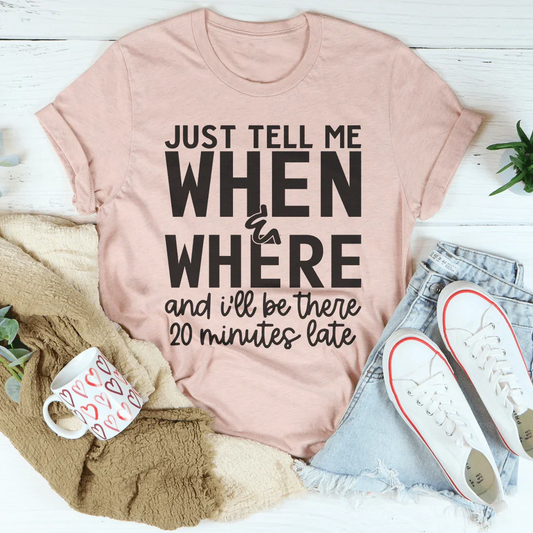 Just Tell Me When & Where Tee