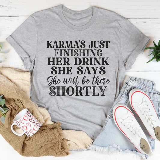 Karma's Just Finishing Her Drink She Says She Will Be There Shortly Tee