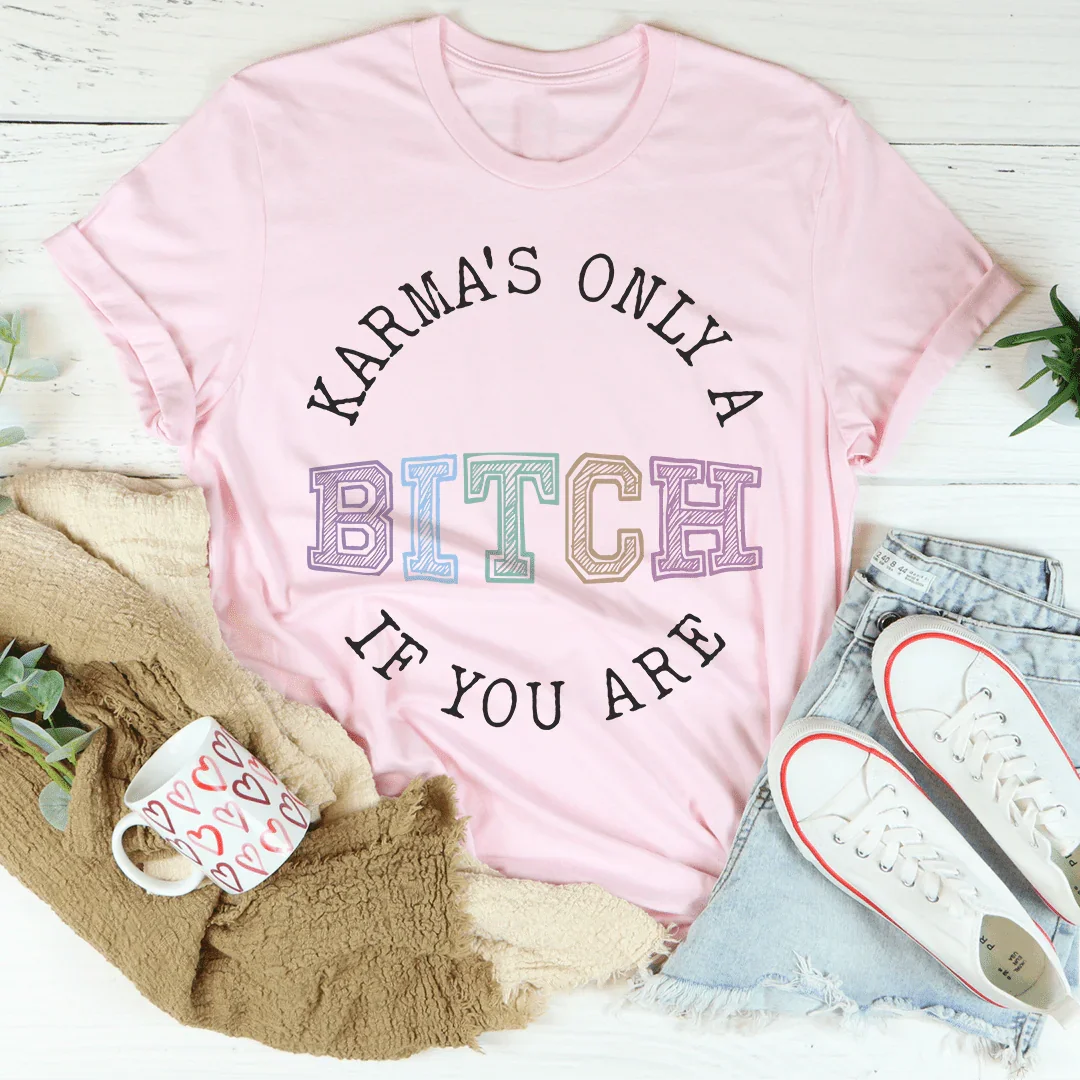 Karma's Only A B If You Are Tee