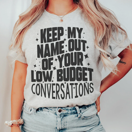 Keep My Name Out Of Your Low Budget Conversations Tee