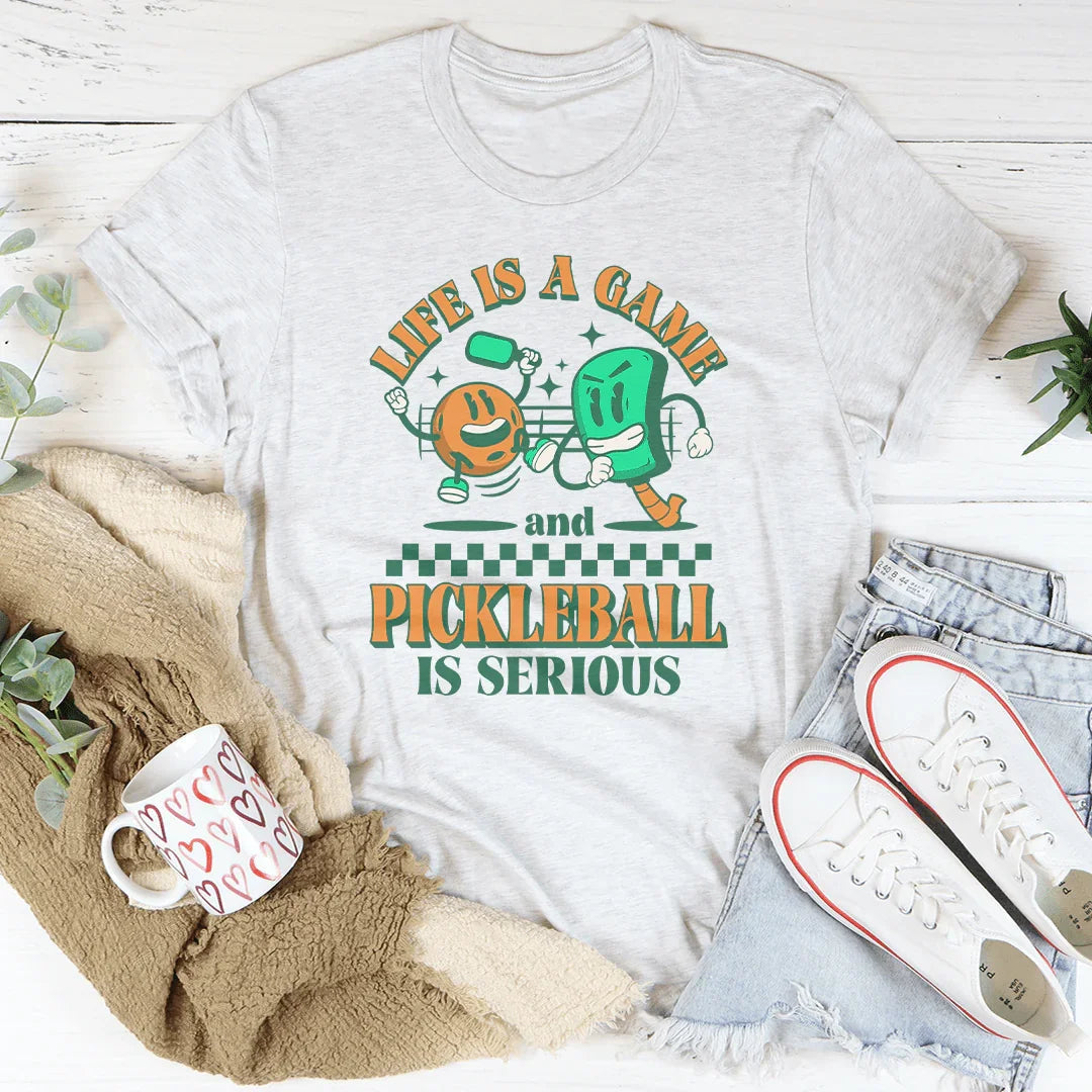 Life Is A Game And Pickleball Is Serious Tee