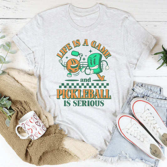 Life Is A Game And Pickleball Is Serious Tee