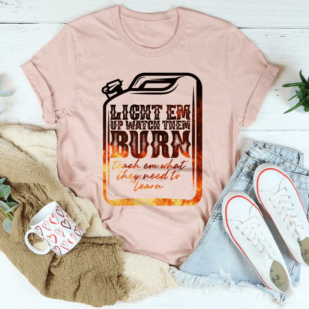 Light Em Up Watch Them Burn Tee