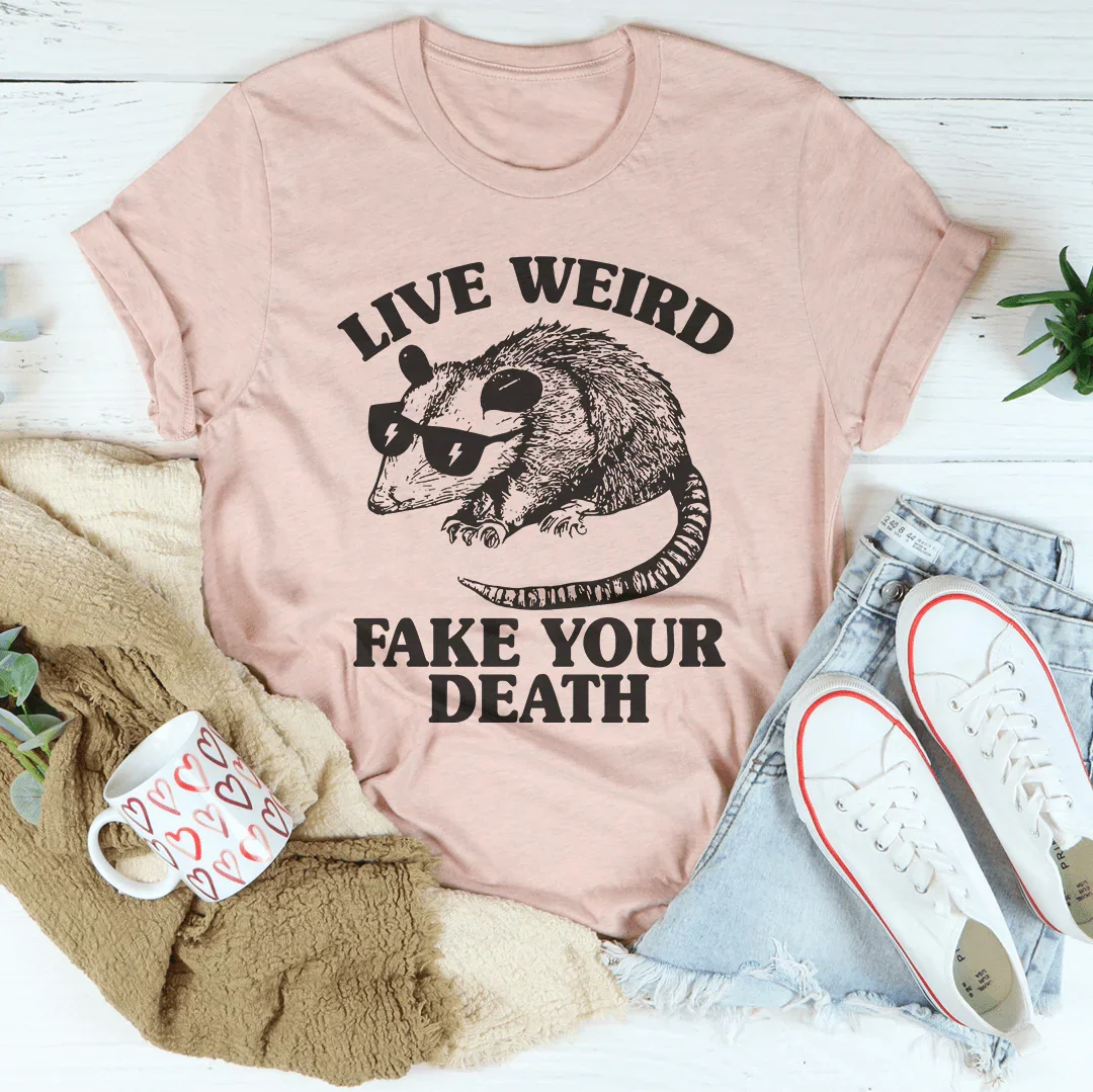 Live Weird Fake Your Death Tee