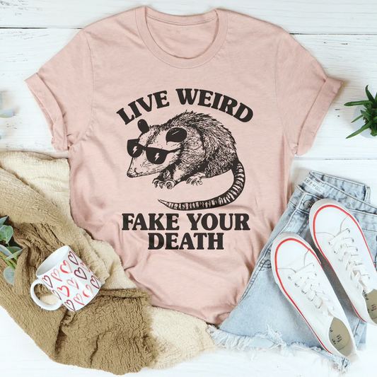 Live Weird Fake Your Death Tee