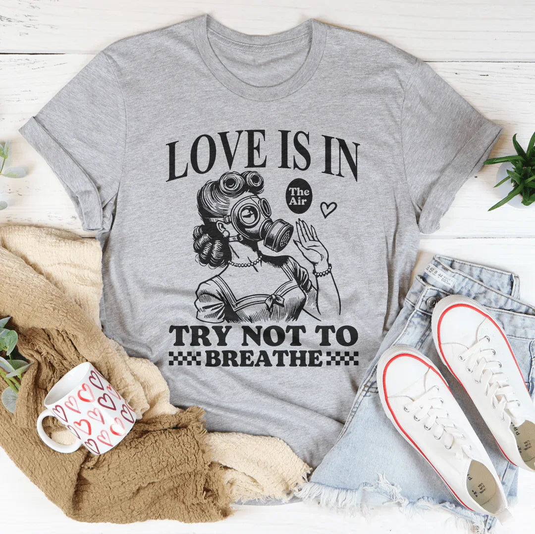 Love Is In Try Not To Breathe Tee