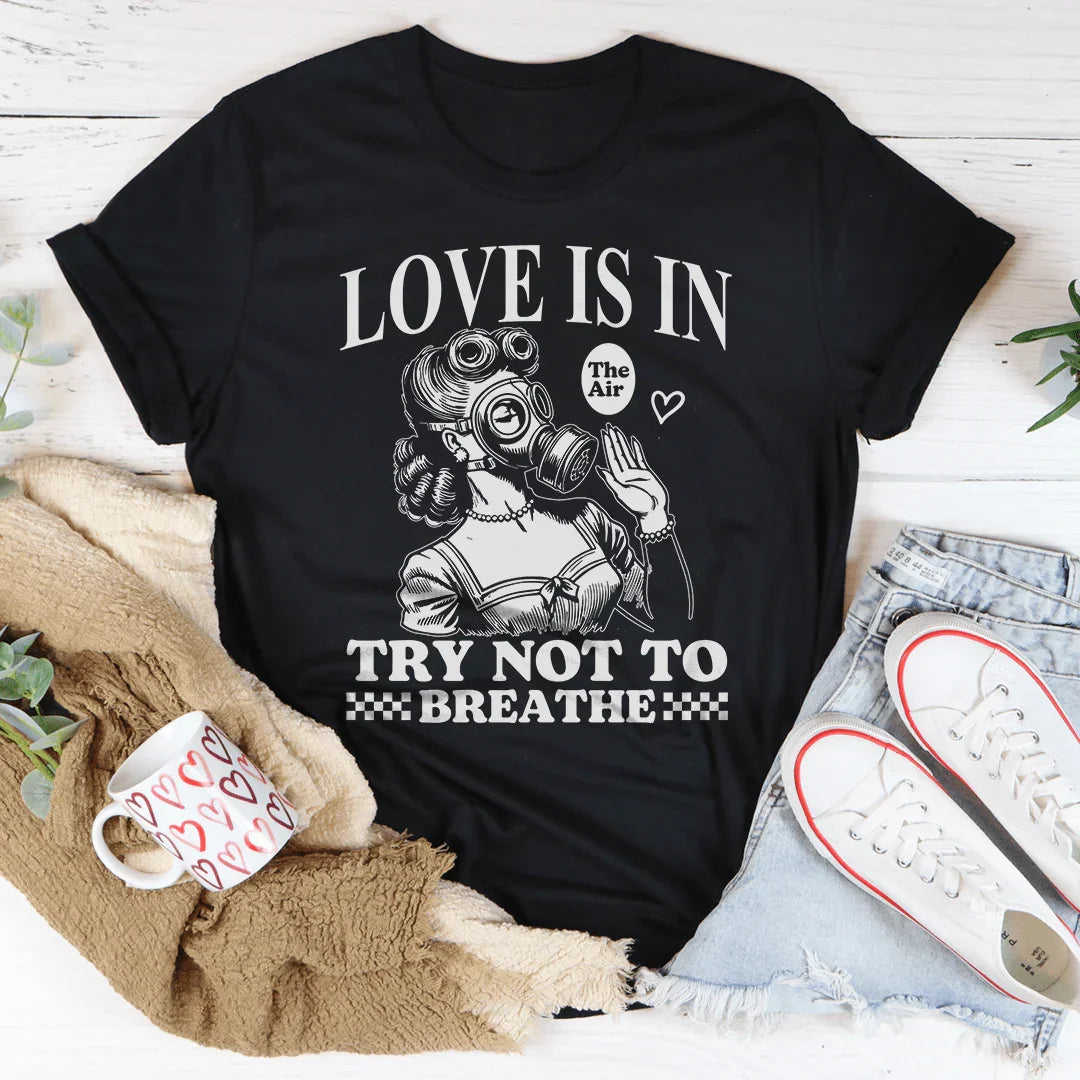 Love Is In Try Not To Breathe Tee