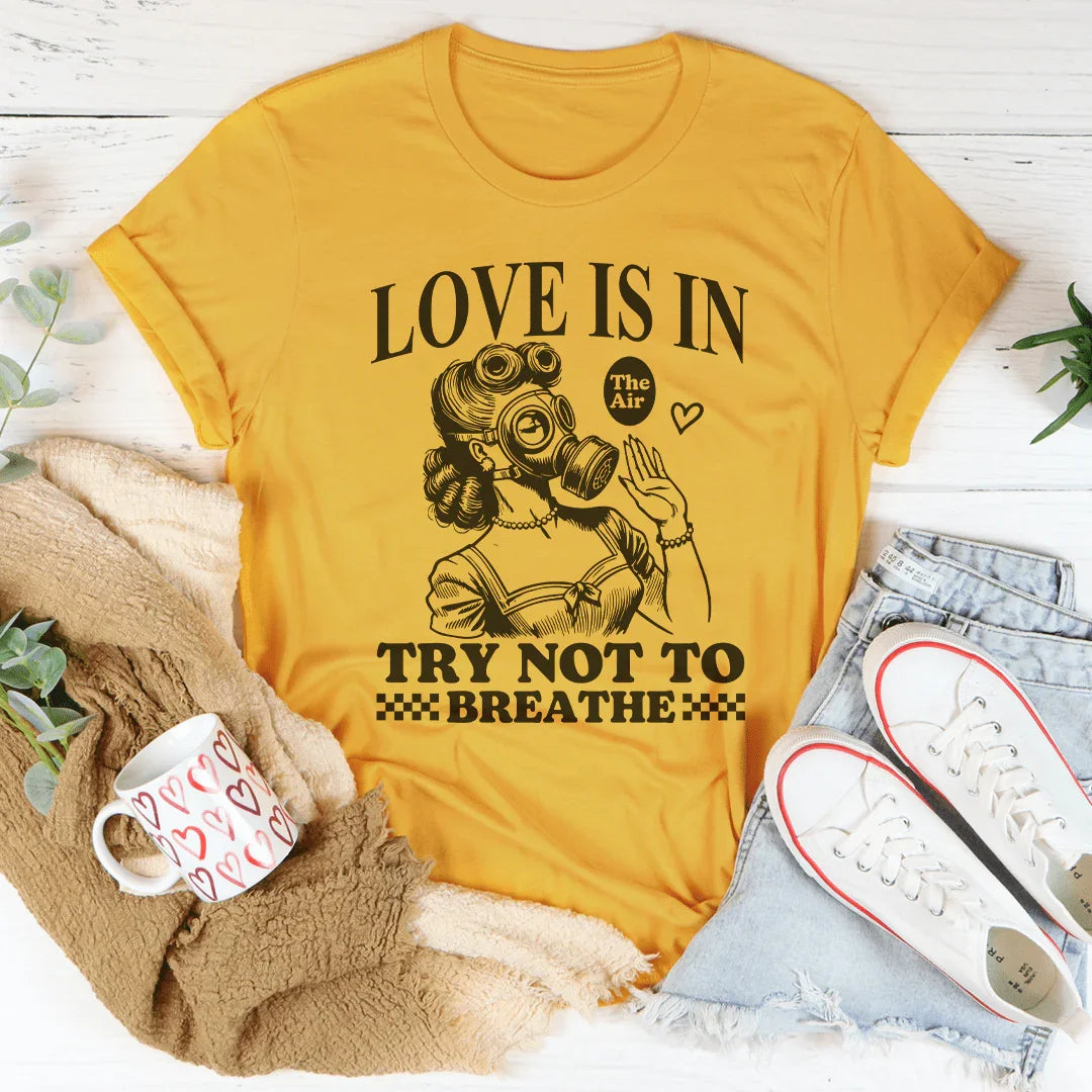 Love Is In Try Not To Breathe Tee