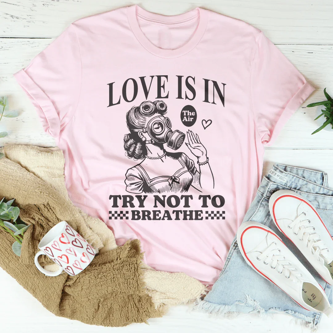 Love Is In Try Not To Breathe Tee