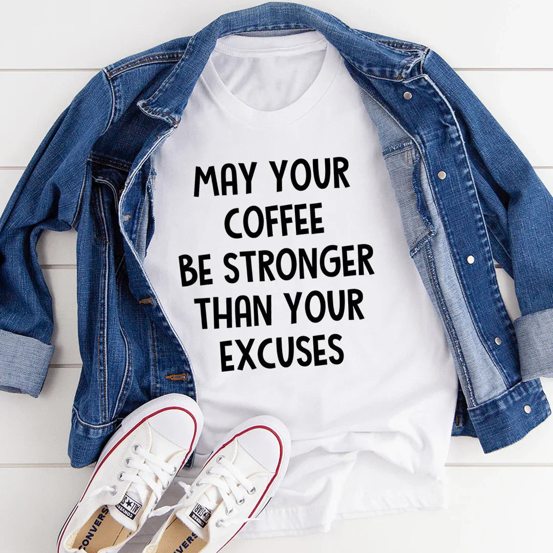 May Your Coffee Be Stronger Than Your Excuses Tee