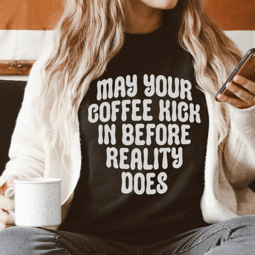 May Your Coffee Kick In Before Reality Does Tee