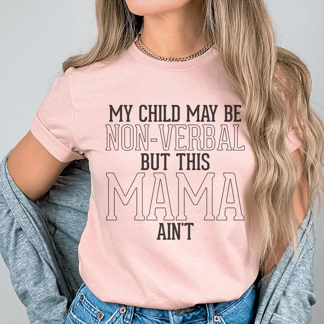 My Child May Be Be Non-Verbal But This Mama Ain't Tee