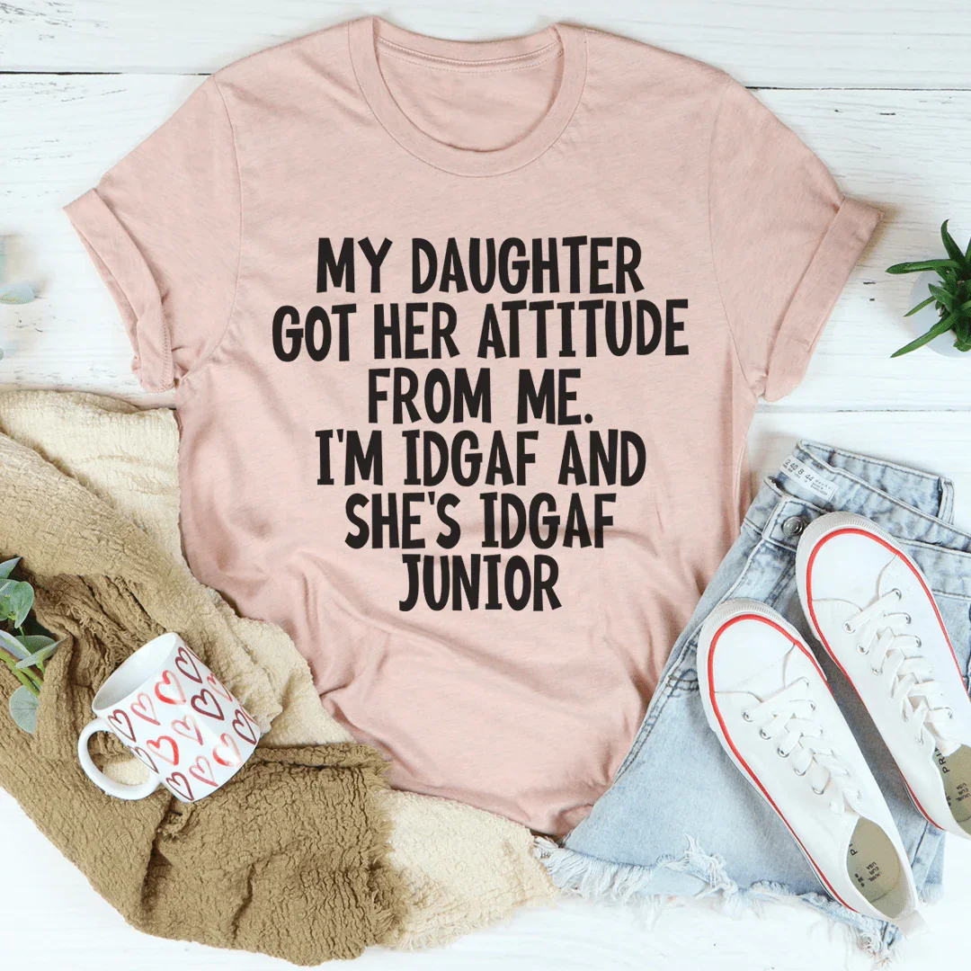My Daughter Got Her Attitude From Me Tee