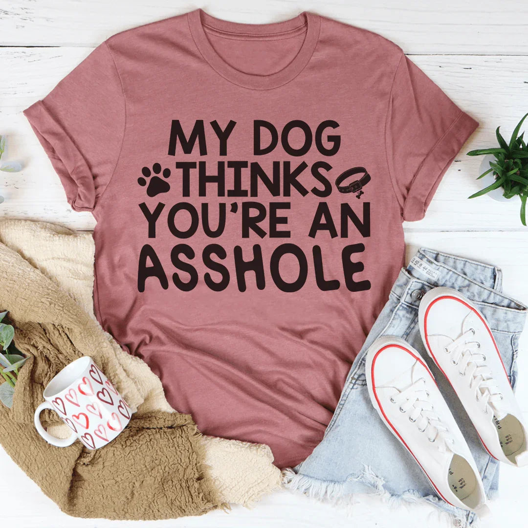 My Dog Thinks You're An Tee
