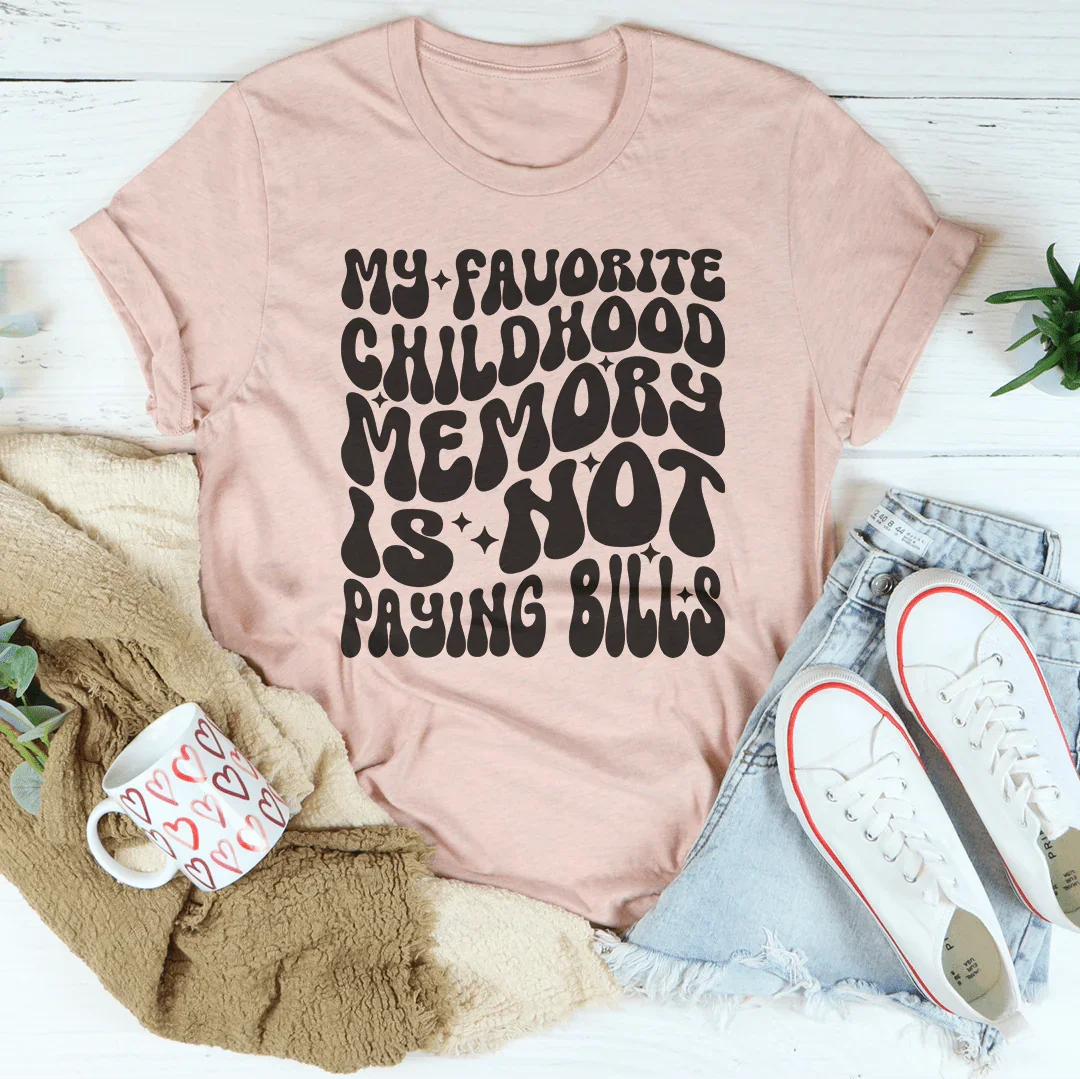 My Favorite Childhood Memory Is Not Paying Bills Tee