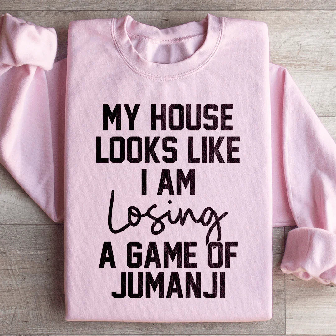 My House Looks Like I Am Losing A Game Of Jumanji  Sweatshirt