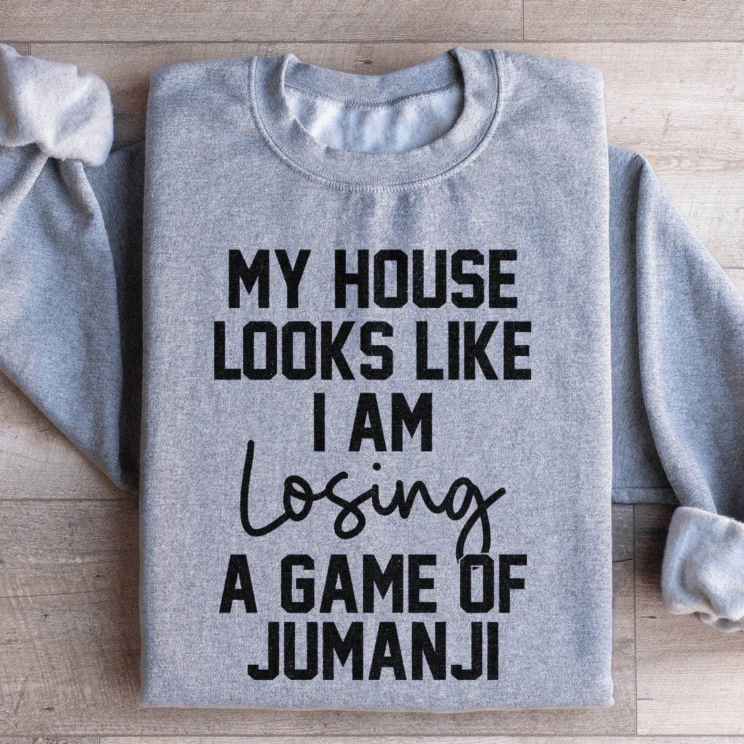 My House Looks Like I Am Losing A Game Of Jumanji  Sweatshirt
