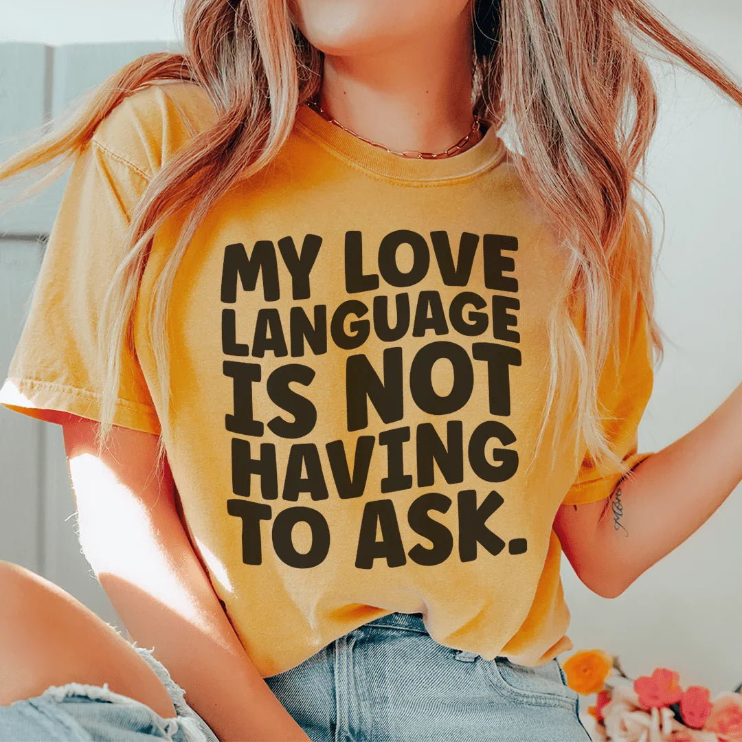 My Love Language Is Not Having To Ask Tee