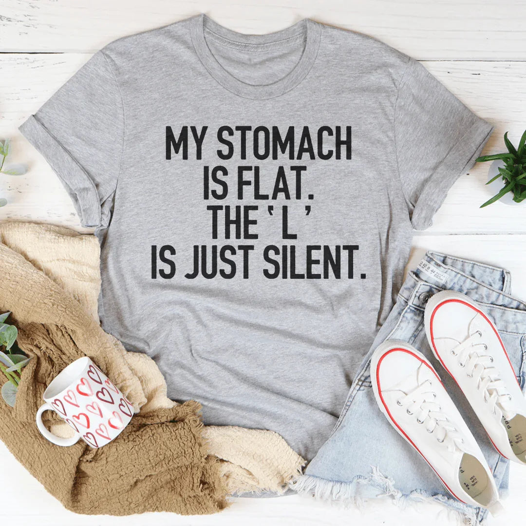 My Stomach Is Flat The L Is Just Silent Tee