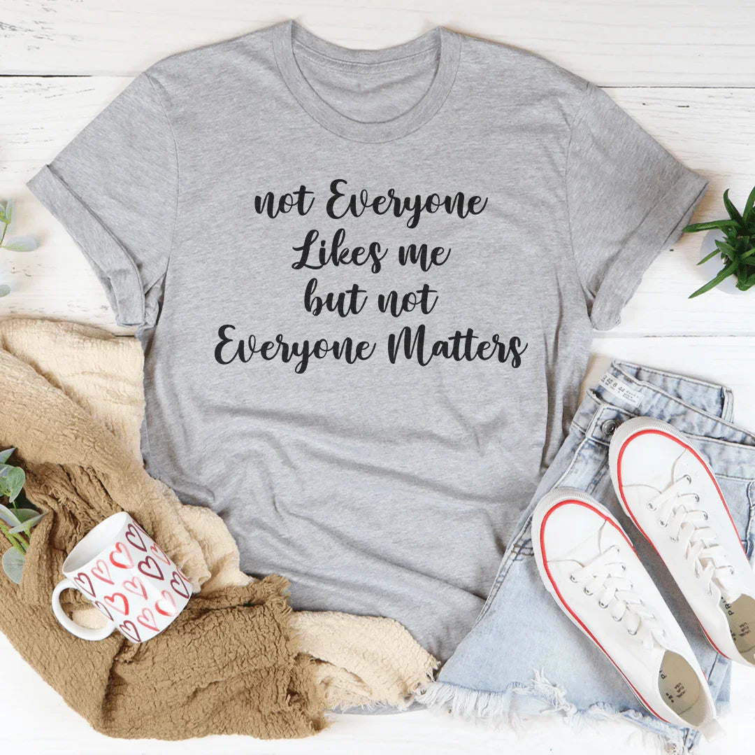 Not Everyone Likes Me But Not Everyone Matters Tee