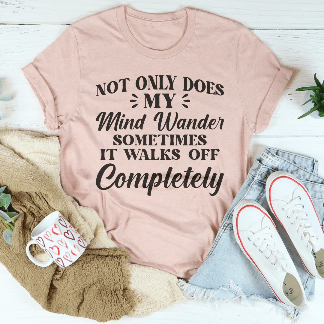 Not Only Does My Mind Wander Tee