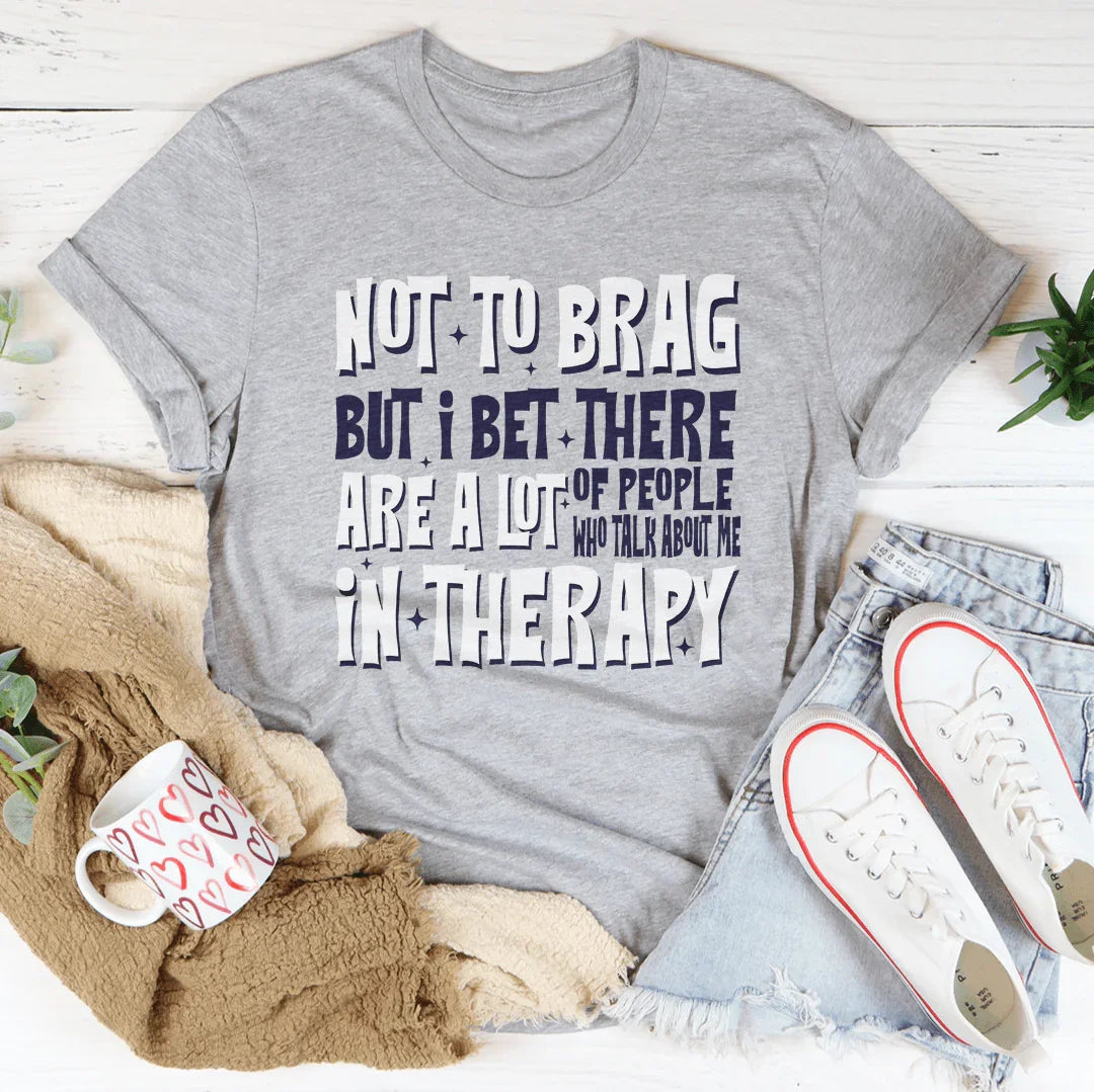 Not To Brag But Bet There Are A Lot Of People Tee