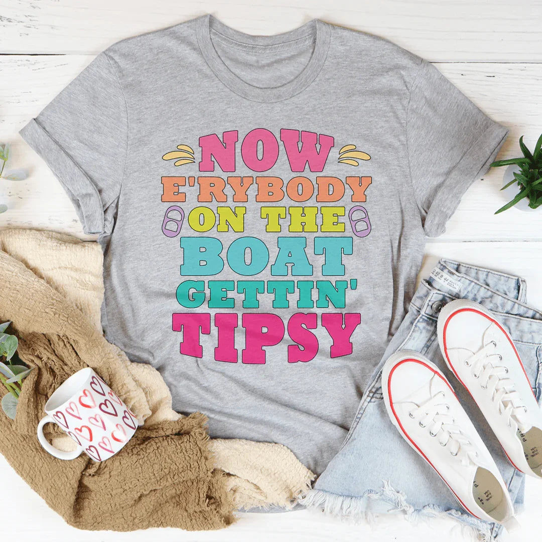 Now E'rybody On The Boat Gettin' Tipsy Tee