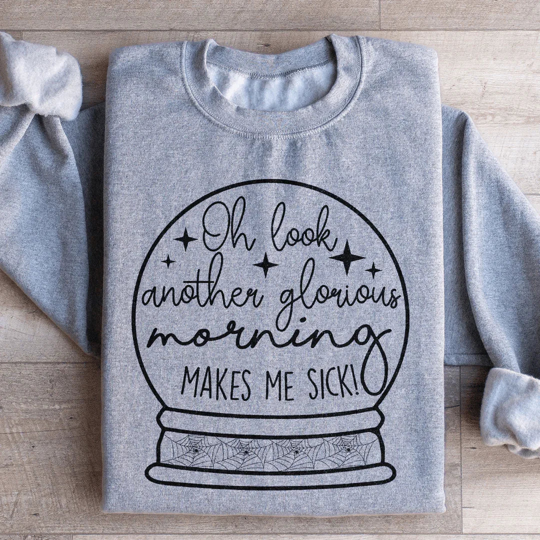 Oh Look Another Glorious Morning Sweatshirt