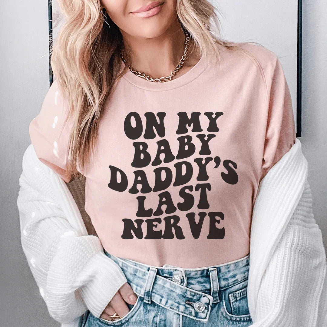 On My Baby Daddy's Last Nerve Tee
