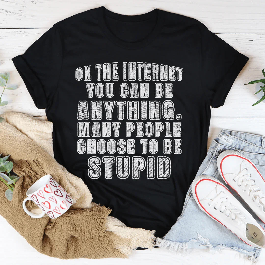 On The Internet You Can Be Anything Tee