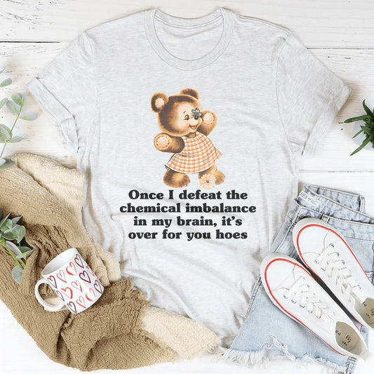 Once I Defeat The Chemical Imbalance In My Brain Tee