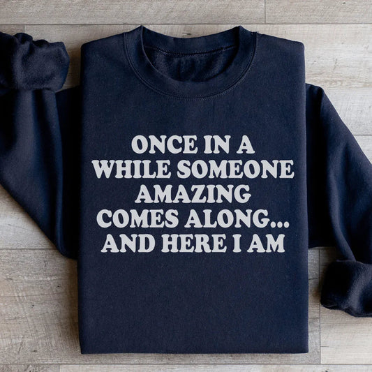 Once In A While Someone Amazing Comes Along And Here I Am Sweatshirt