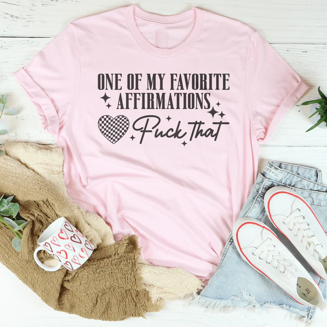 One Of My Favorite Affirmations F-ck That Tee