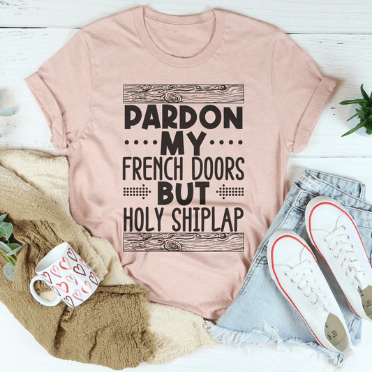 Pardon My French Doors But Holy Shiplap Tee