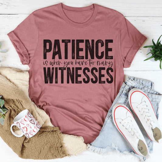 Patience Is When You Have Too Many Witnesses Tee